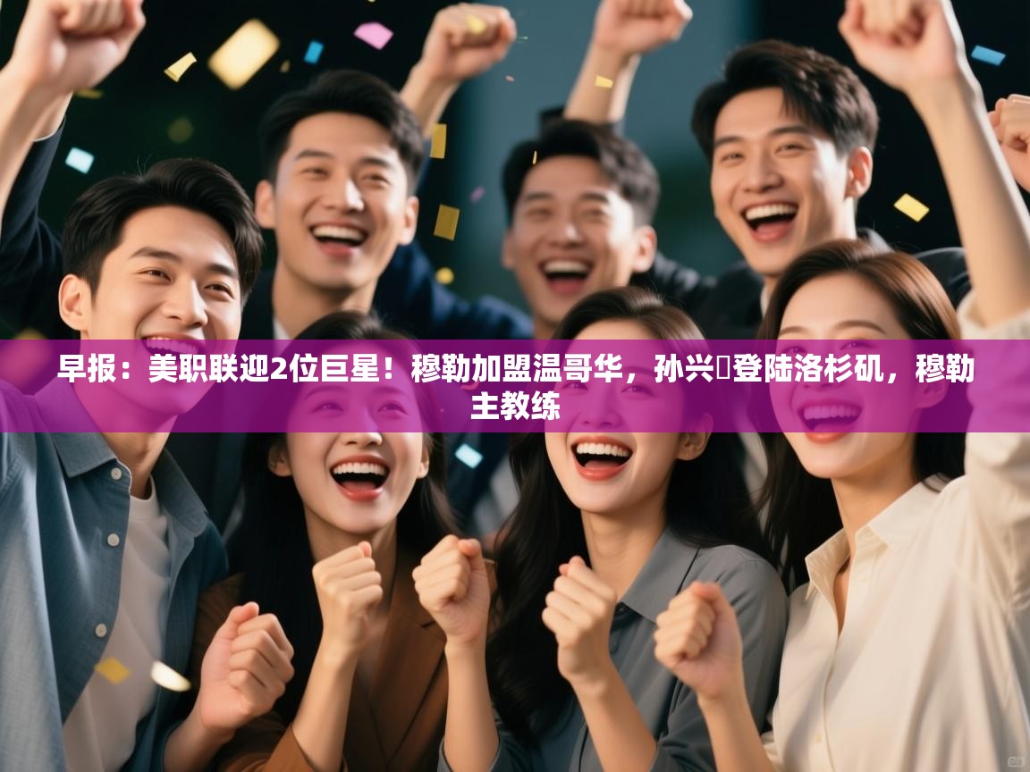 早报：美职联迎2位巨星！穆勒加盟温哥华，孙兴慜登陆洛杉矶，穆勒主教练  第1张