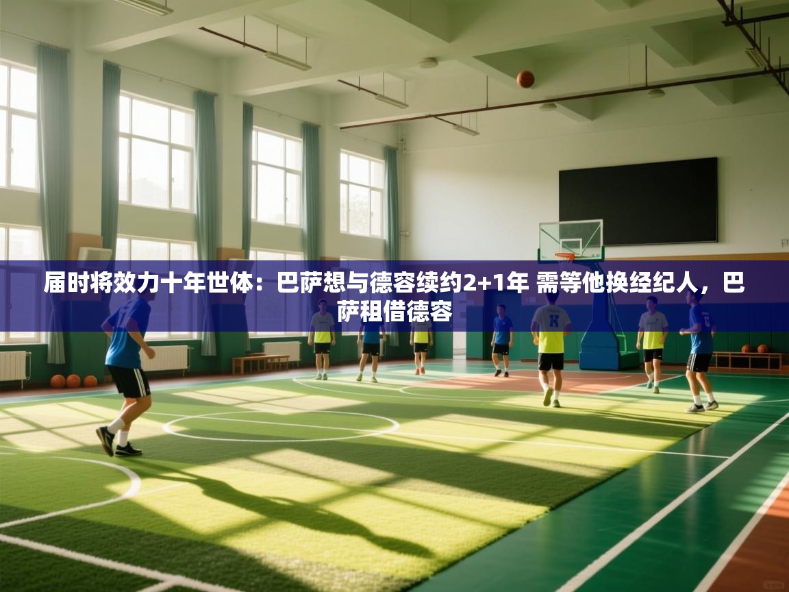 届时将效力十年世体：巴萨想与德容续约2+1年 需等他换经纪人，巴萨租借德容