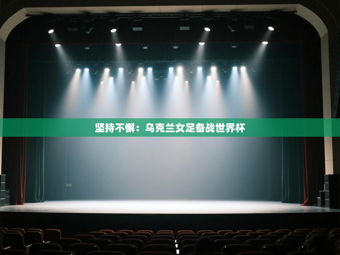 坚持不懈:乌克兰女足备战世界杯 第1张